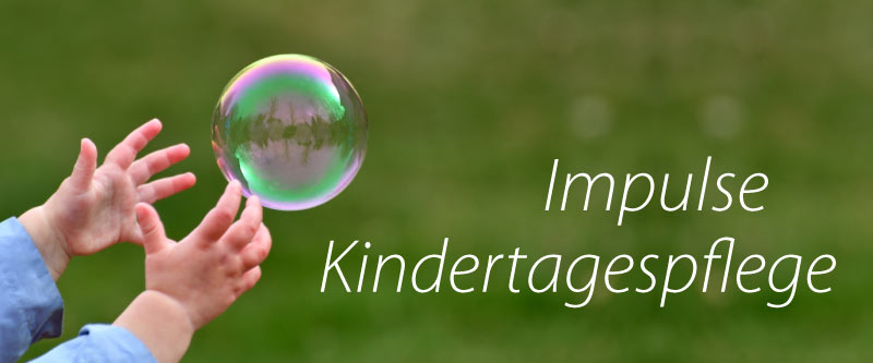 Kinderhände mit Seifenblase und dem Text: „Impulse Kindertsagespflege“